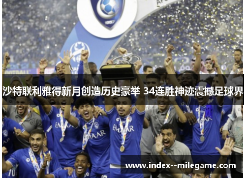 沙特联利雅得新月创造历史豪举 34连胜神迹震撼足球界 沙特联利雅得新月创造历史豪举 34连胜神迹震撼足球界